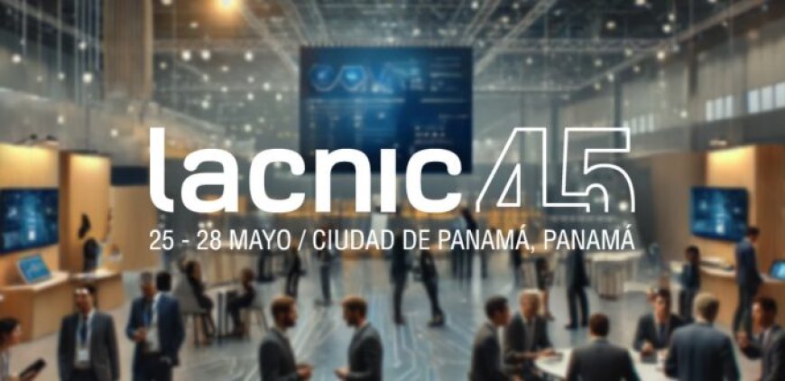 IPv6, seguridad y redes: los ejes de LACNIC 45 en Panamá