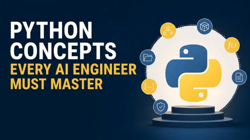 Python Concepts Every AI Engineer Must Master