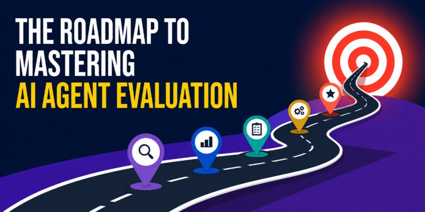 The Roadmap to Mastering AI Agent Evaluation